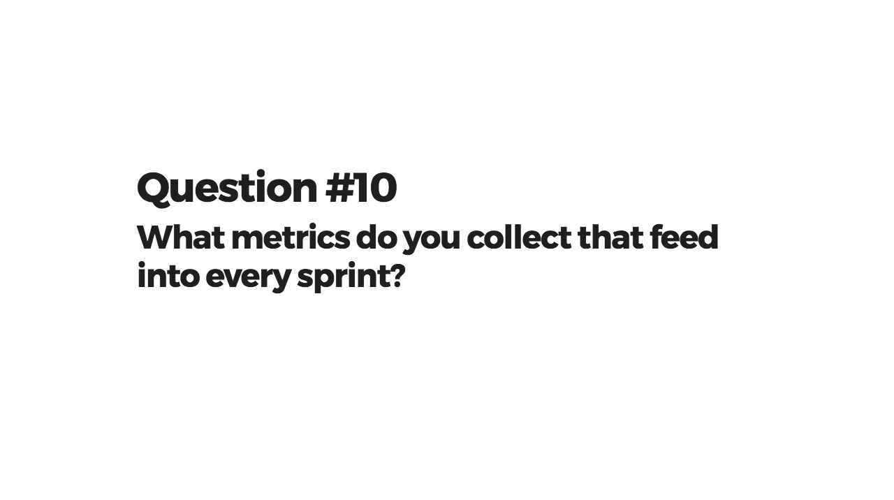What metrics do you collect that feed into every sprint?
