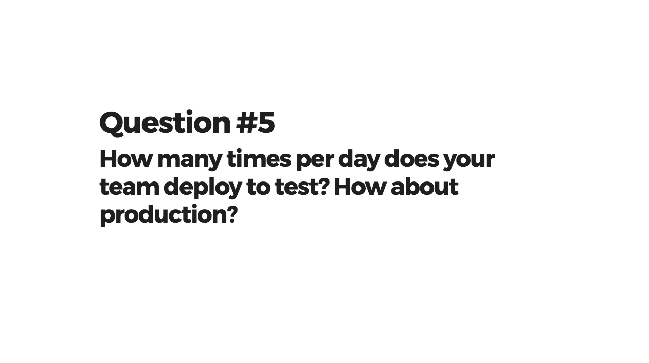 How many times per day does your team deploy to test? How about production?