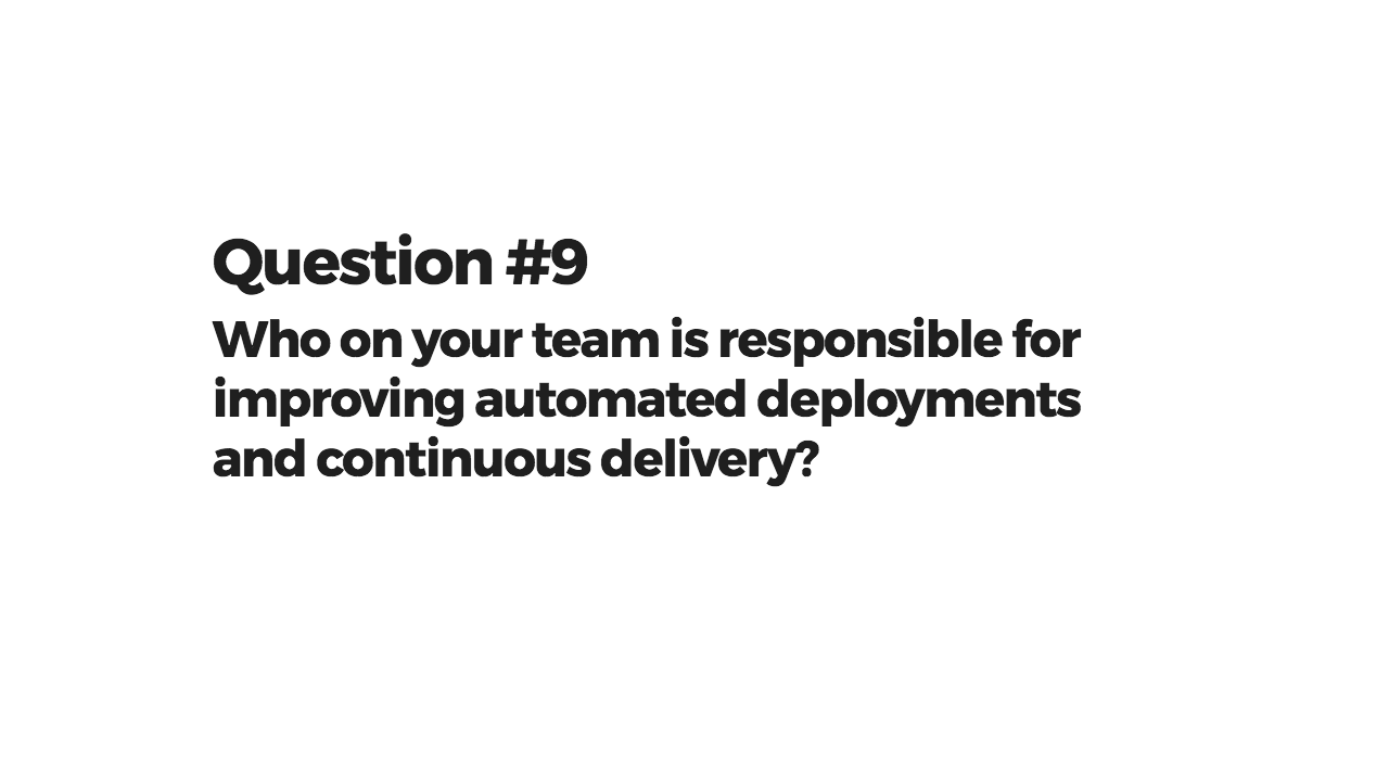 Who on your team is responsible for improving automated deployments and continuous delivery?