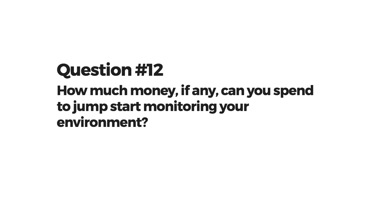 How much money, if any, can you spend to jump start monitoring your environment?